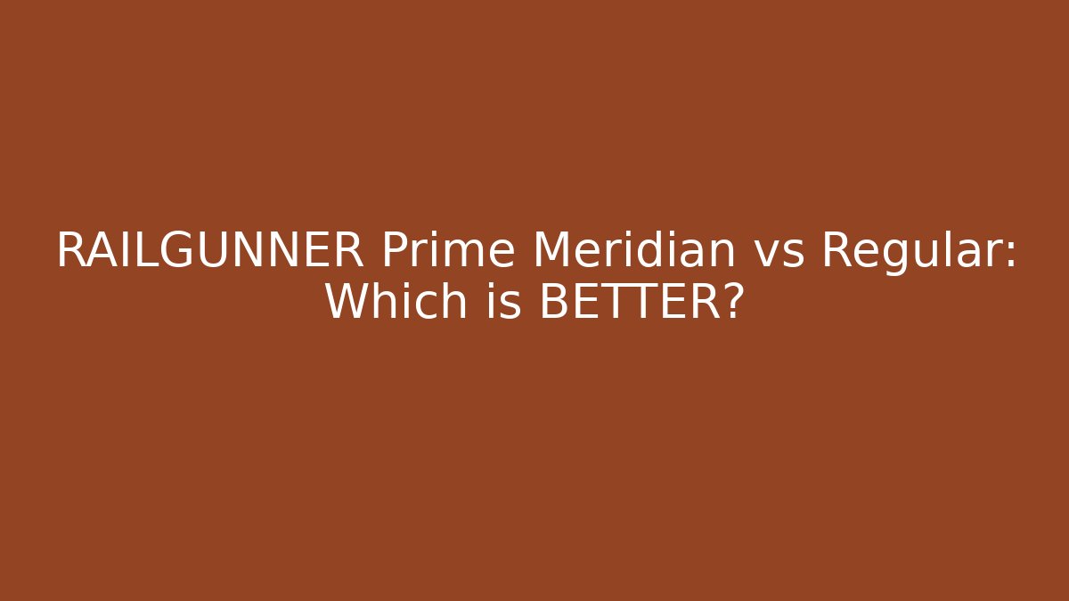 RAILGUNNER Prime Meridian vs Regular: Which is BETTER? - Critter Realm