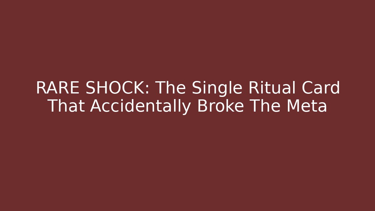RARE SHOCK: The Single Ritual Card That Accidentally Broke The Meta