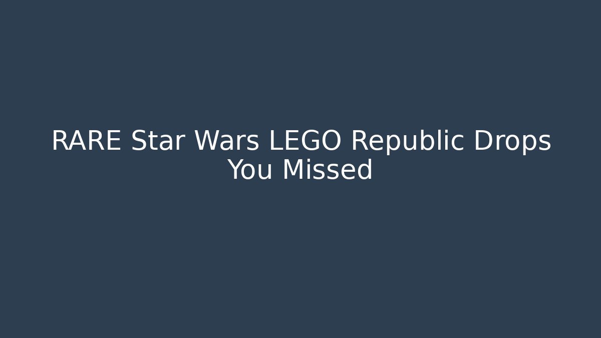 RARE Star Wars LEGO Republic Drops You Missed