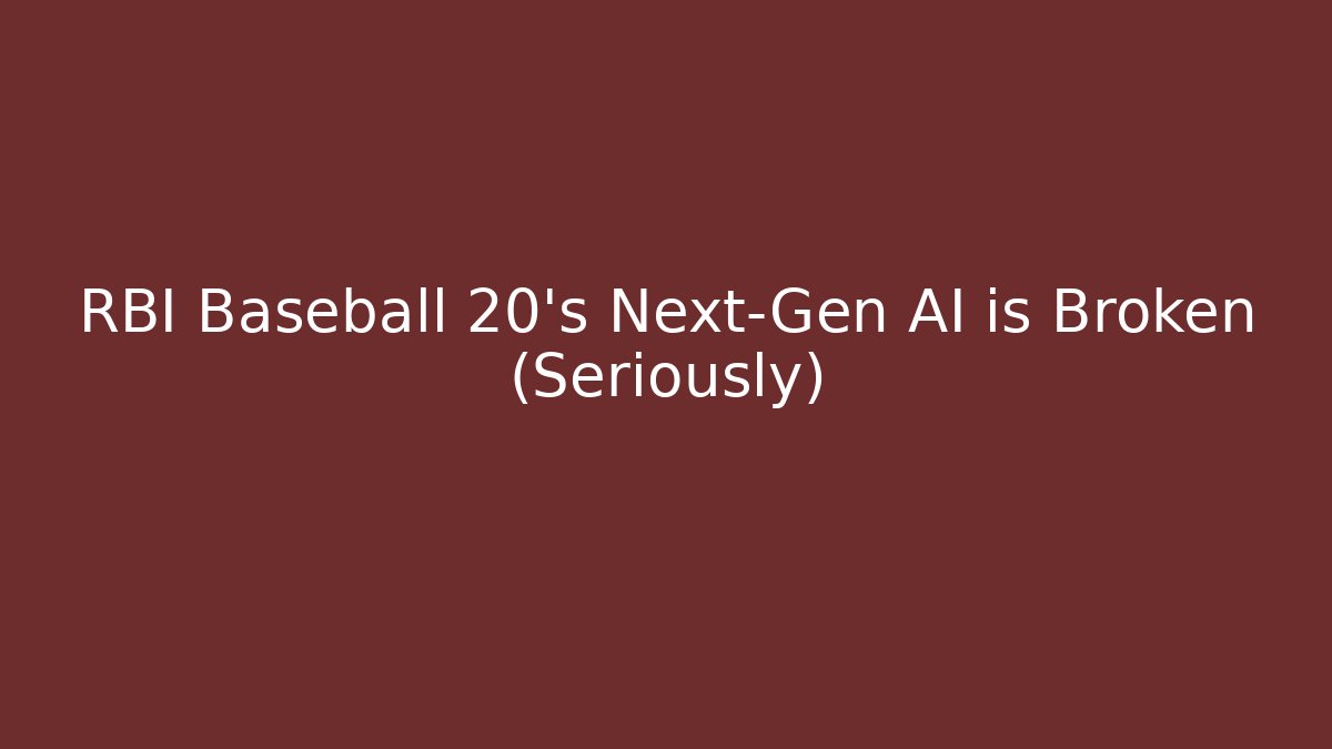 RBI Baseball 20's Next-Gen AI is Broken (Seriously)