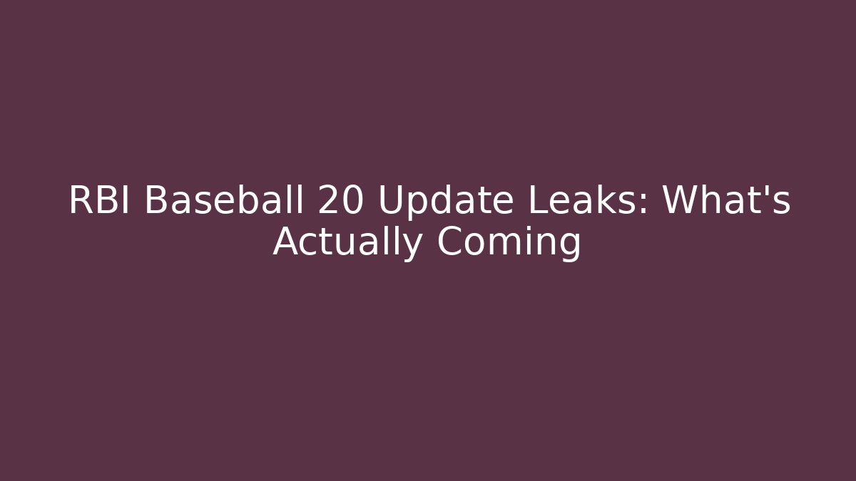 RBI Baseball 20 Update Leaks: What's Actually Coming