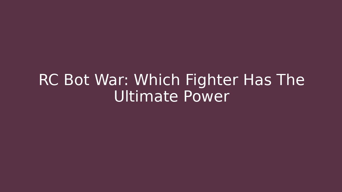 RC Bot War: Which Fighter Has The Ultimate Power