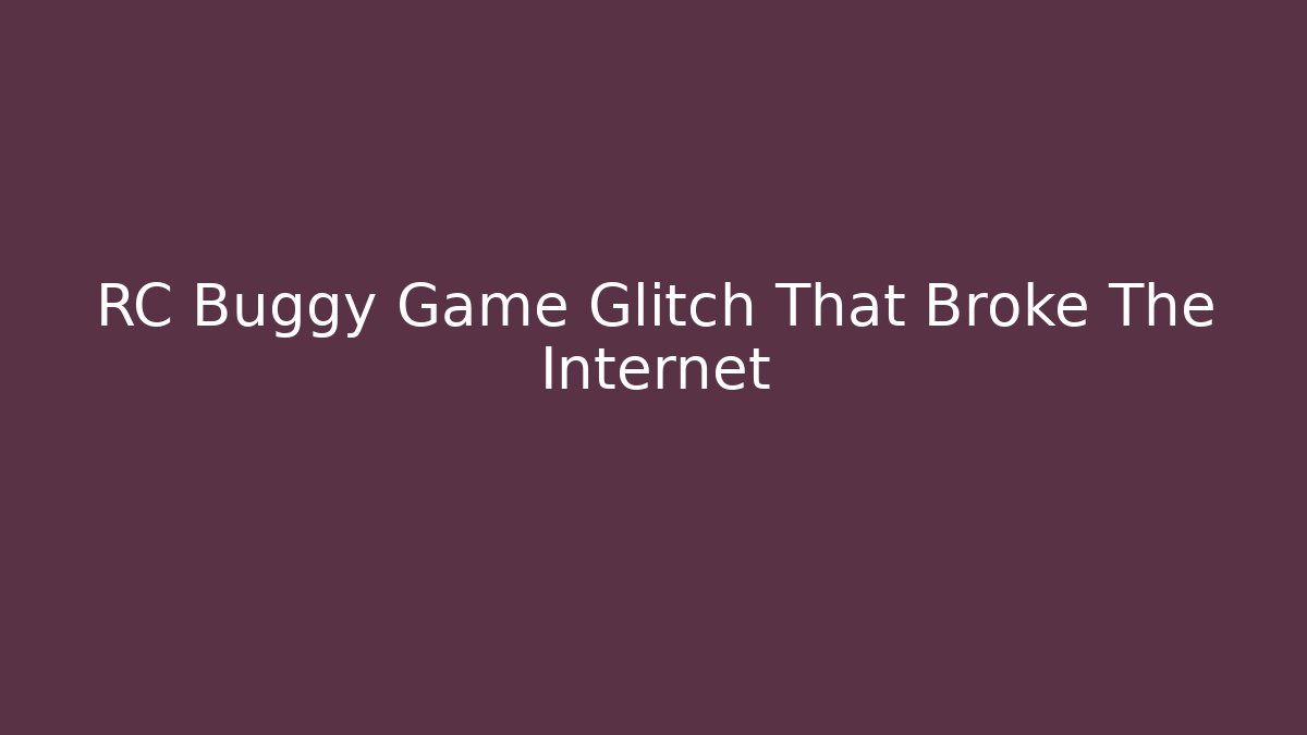 RC Buggy Game Glitch That Broke The Internet