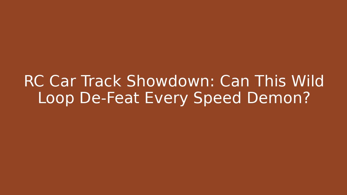 RC Car Track Showdown: Can This Wild Loop De-Feat Every Speed Demon? - Critter Realm