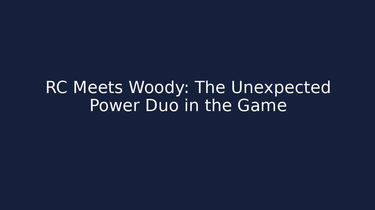 RC Meets Woody: The Unexpected Power Duo in the Game