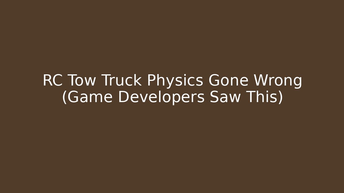 RC Tow Truck Physics Gone Wrong (Game Developers Saw This)