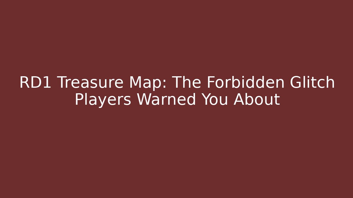 RD1 Treasure Map: The Forbidden Glitch Players Warned You About