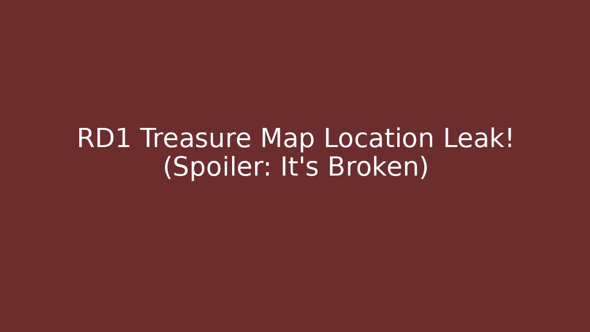 RD1 Treasure Map Location Leak! (Spoiler: It's Broken)