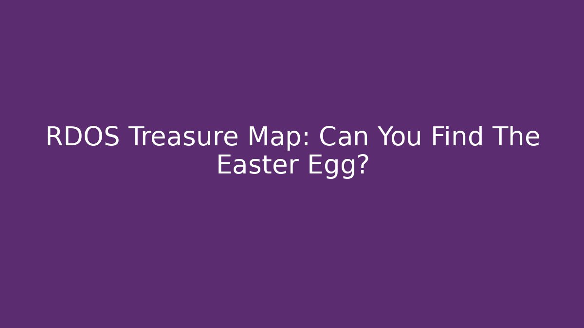 RDOS Treasure Map: Can You Find The Easter Egg?