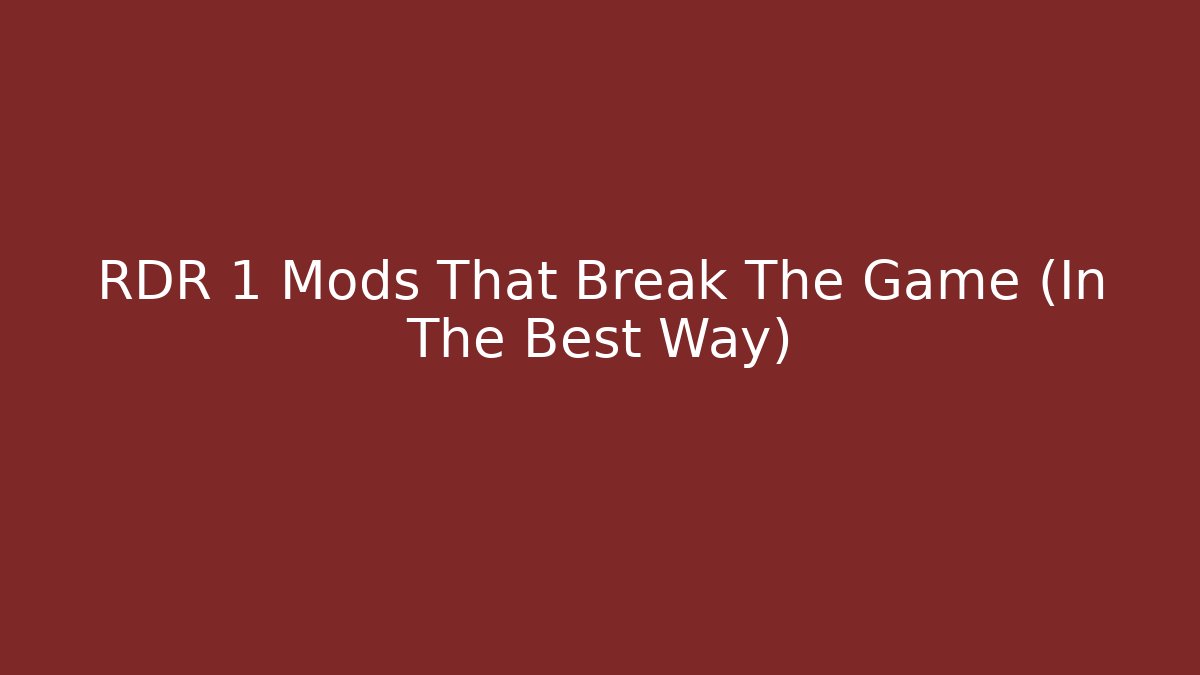 RDR 1 Mods That Break The Game (In The Best Way)