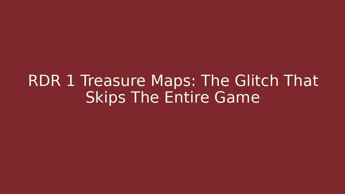 RDR 1 Treasure Maps: The Glitch That Skips The Entire Game