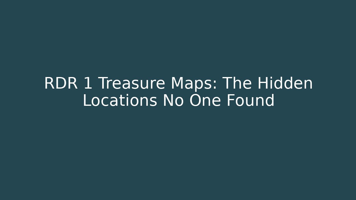 RDR 1 Treasure Maps: The Hidden Locations No One Found