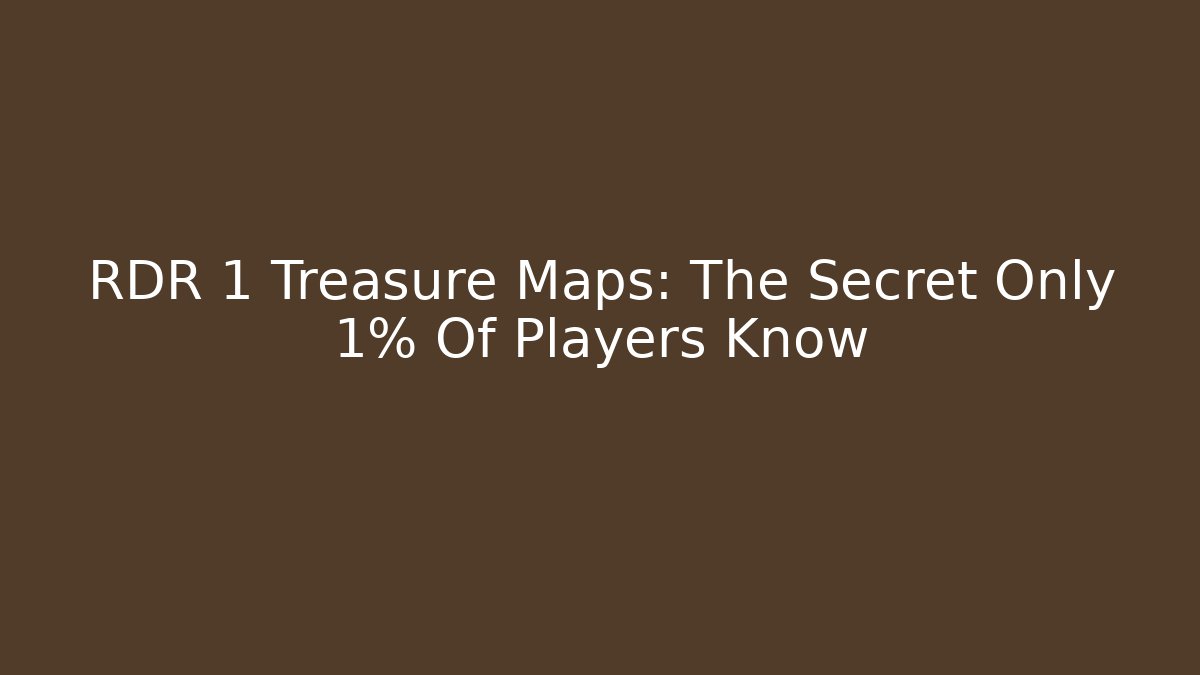 RDR 1 Treasure Maps: The Secret Only 1% Of Players Know