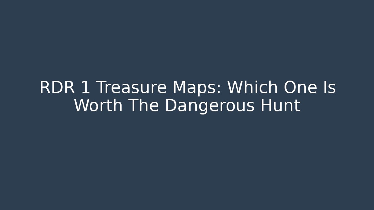 RDR 1 Treasure Maps: Which One Is Worth The Dangerous Hunt