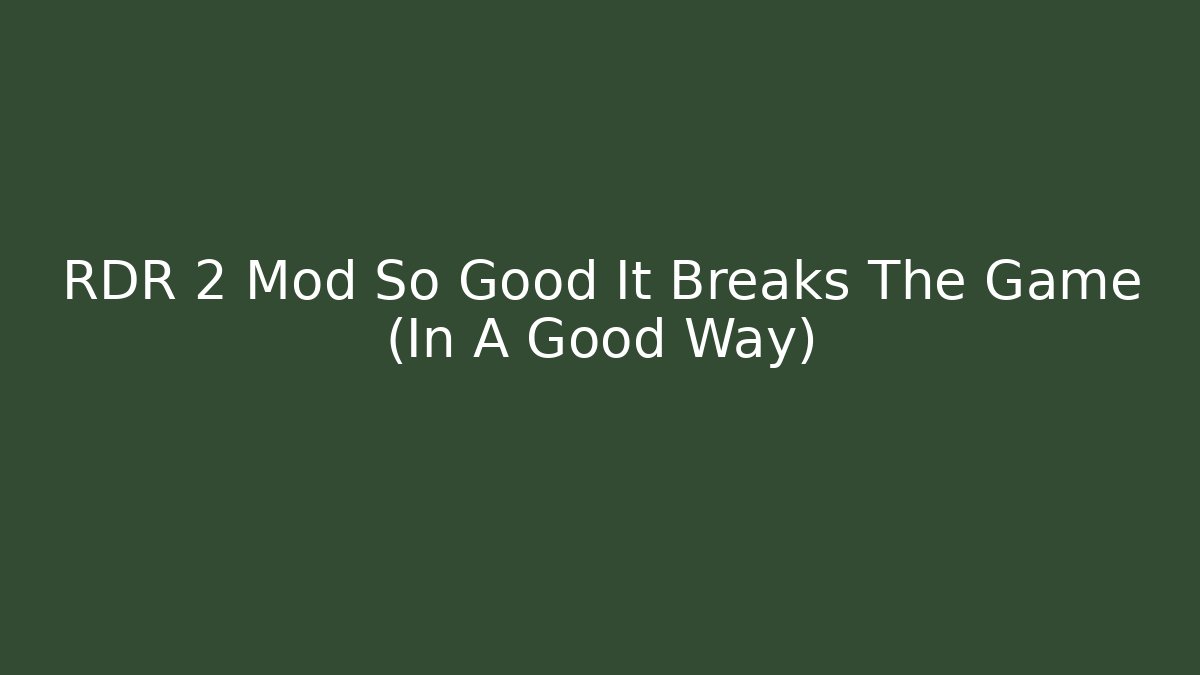 RDR 2 Mod So Good It Breaks The Game (In A Good Way)