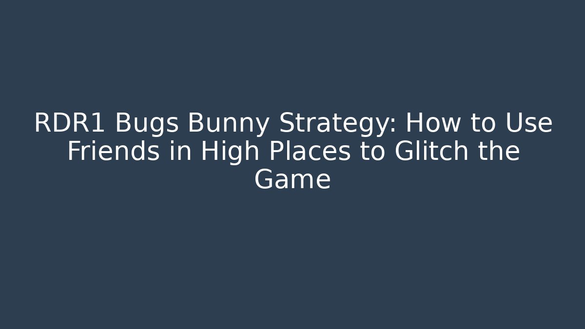 RDR1 Bugs Bunny Strategy: How to Use Friends in High Places to Glitch the Game
