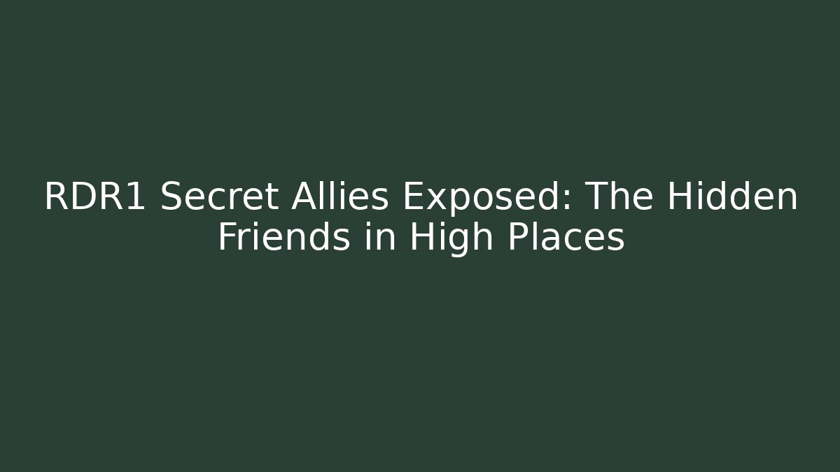 RDR1 Secret Allies Exposed: The Hidden Friends in High Places