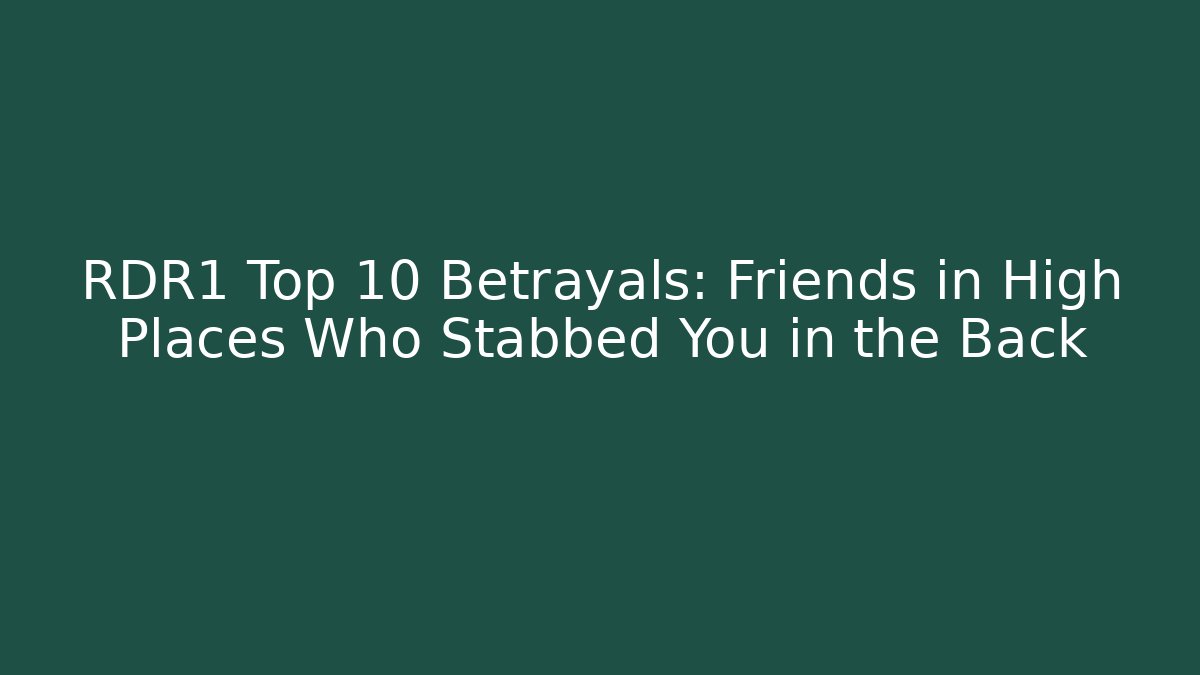 RDR1 Top 10 Betrayals: Friends in High Places Who Stabbed You in the Back