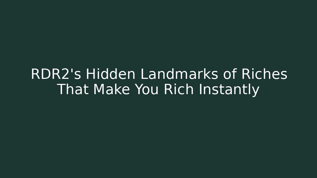 RDR2's Hidden Landmarks of Riches That Make You Rich Instantly