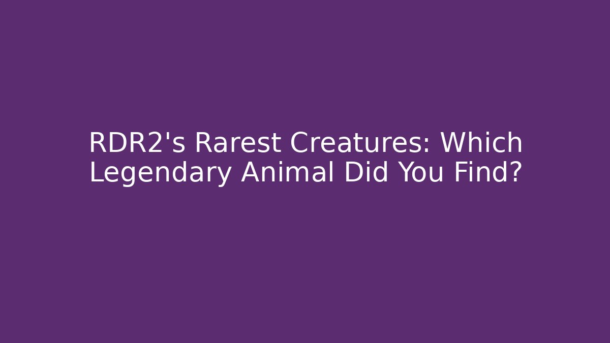 RDR2's Rarest Creatures: Which Legendary Animal Did You Find?