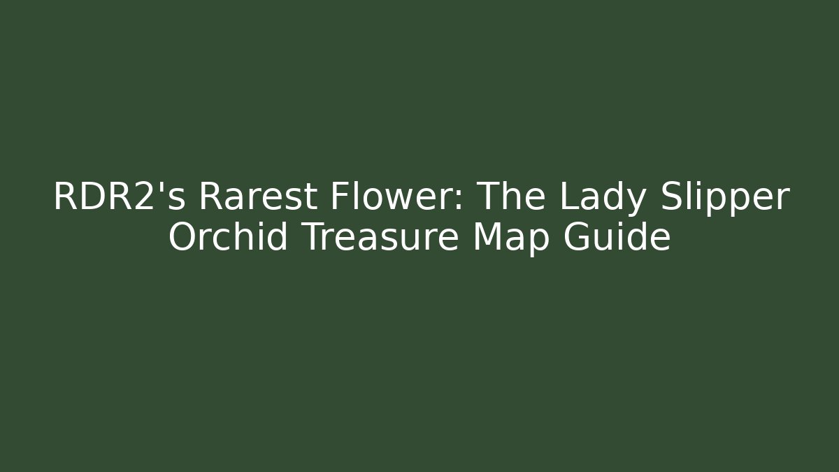 RDR2's Rarest Flower: The Lady Slipper Orchid Treasure Map Guide