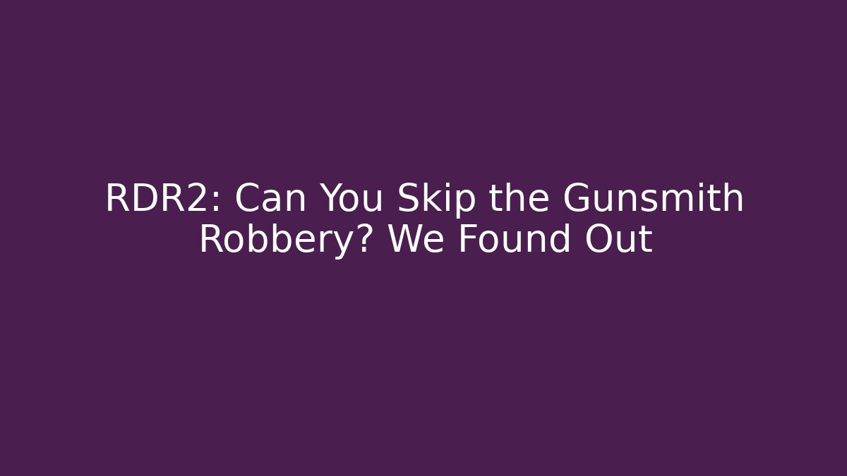 RDR2: Can You Skip the Gunsmith Robbery? We Found Out - Critter Realm