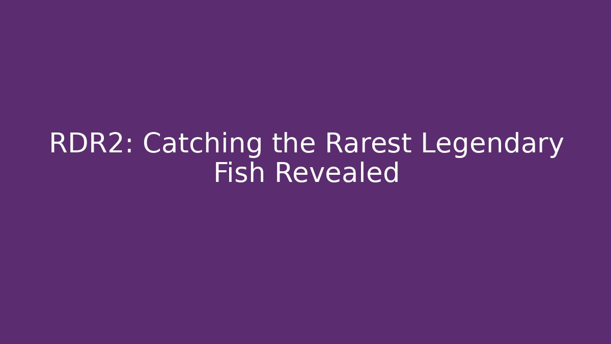 RDR2: Catching the Rarest Legendary Fish Revealed