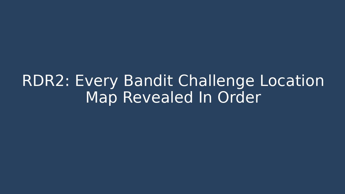 RDR2: Every Bandit Challenge Location Map Revealed In Order