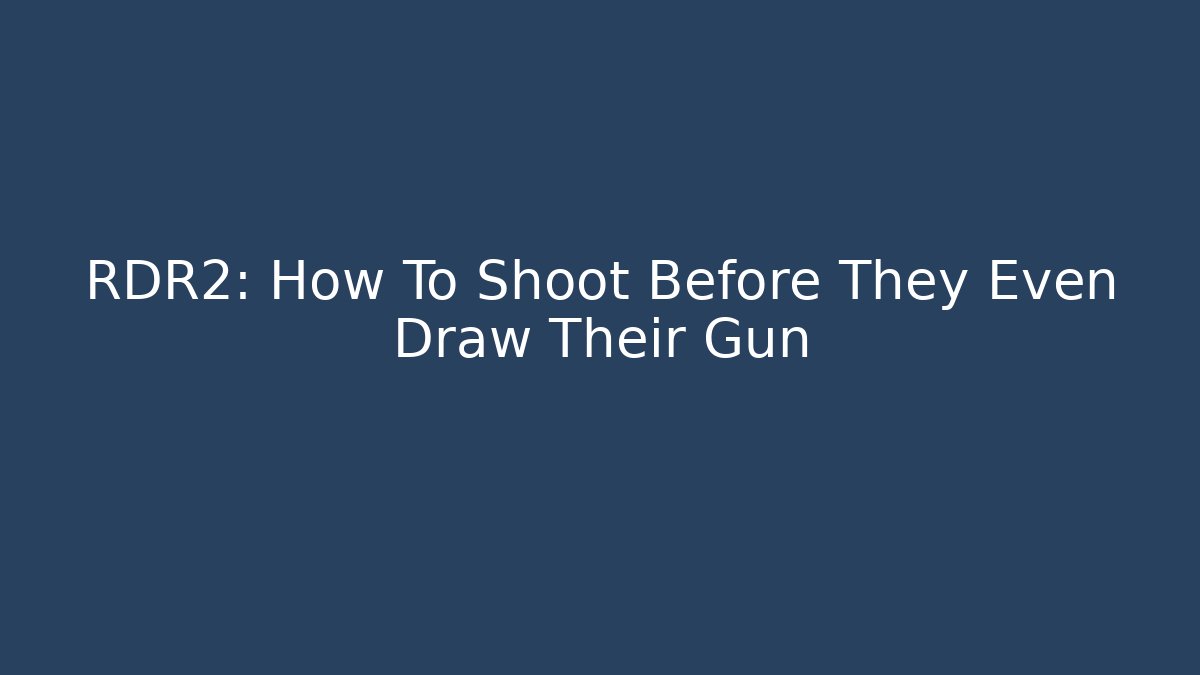 RDR2: How To Shoot Before They Even Draw Their Gun