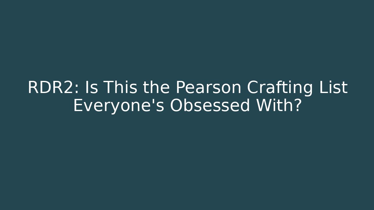 RDR2: Is This the Pearson Crafting List Everyone's Obsessed With?