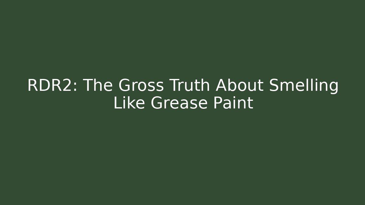 RDR2: The Gross Truth About Smelling Like Grease Paint