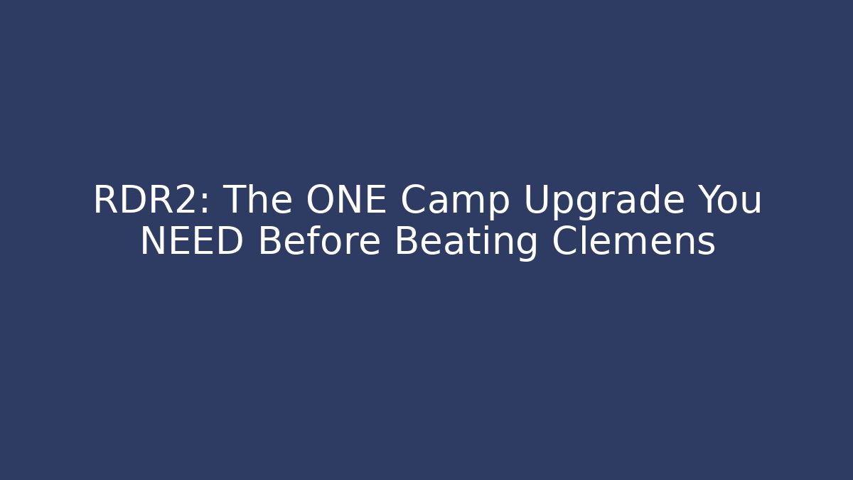 RDR2: The ONE Camp Upgrade You NEED Before Beating Clemens