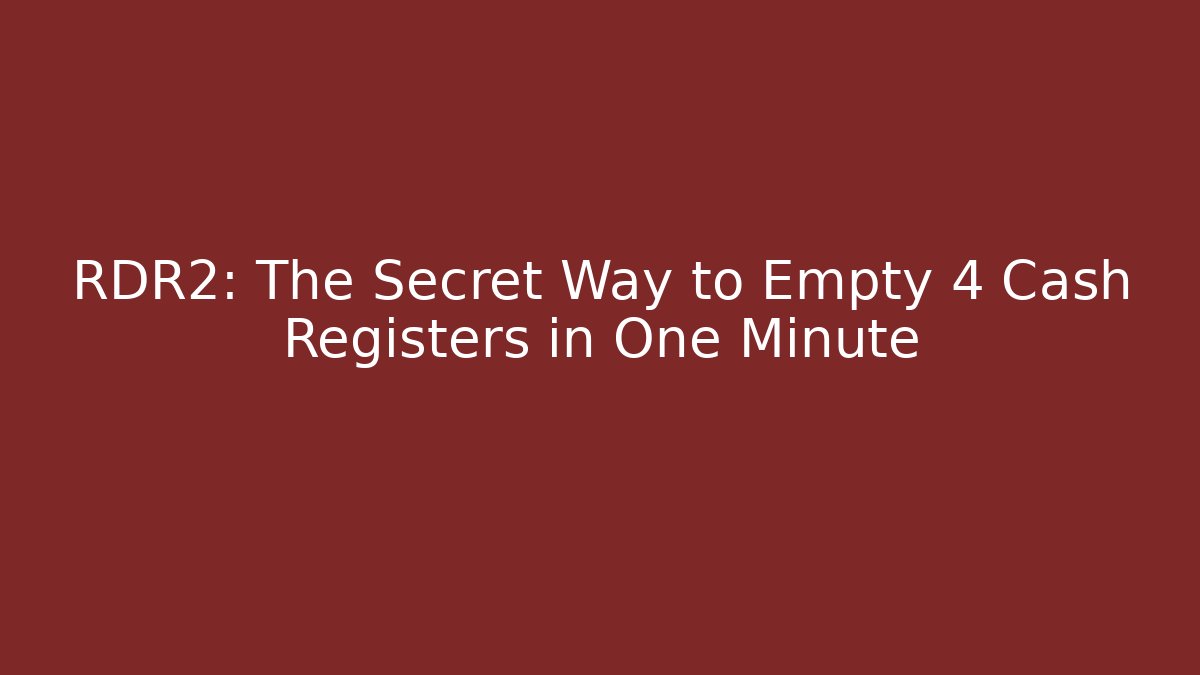 RDR2: The Secret Way to Empty 4 Cash Registers in One Minute