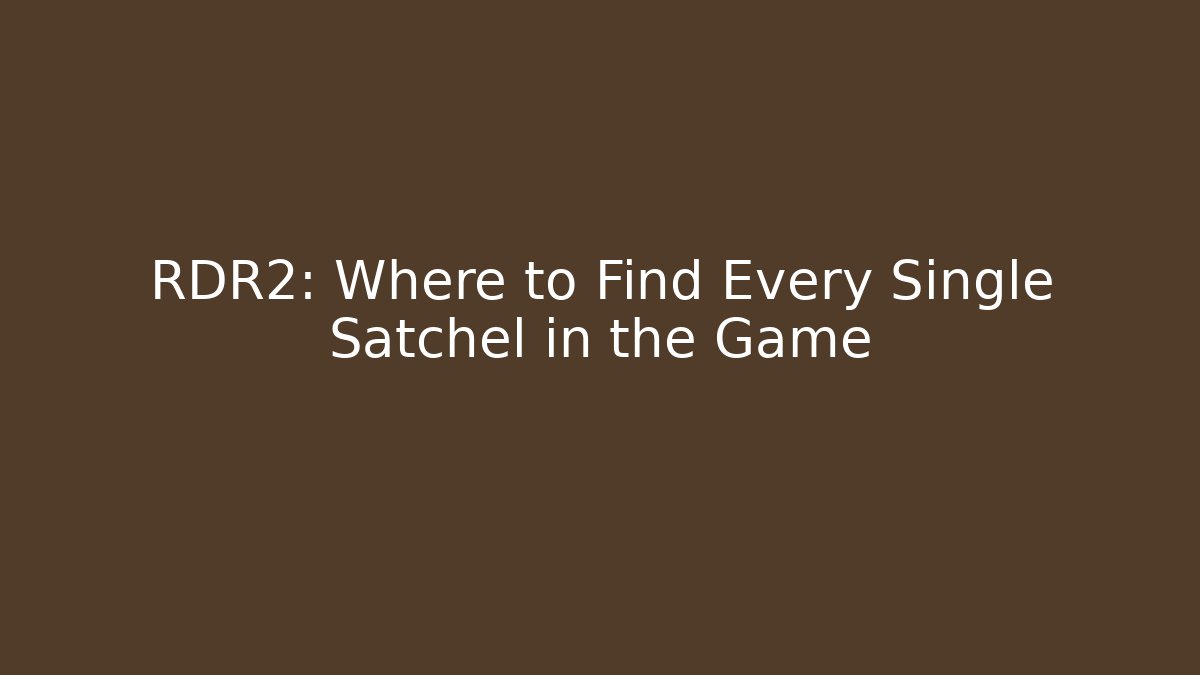 RDR2: Where to Find Every Single Satchel in the Game