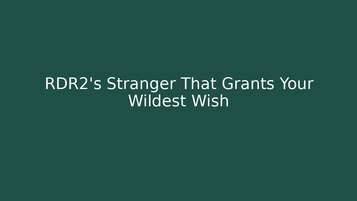 RDR2’s Stranger That Grants Your Wildest Wish