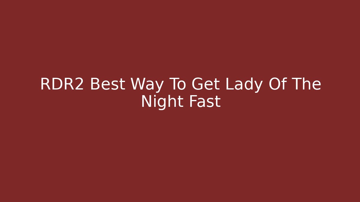 RDR2 Best Way To Get Lady Of The Night Fast