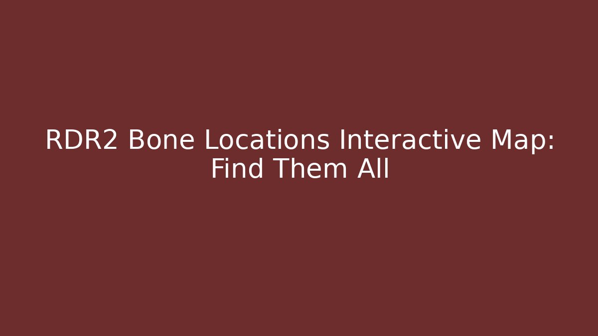 RDR2 Bone Locations Interactive Map: Find Them All