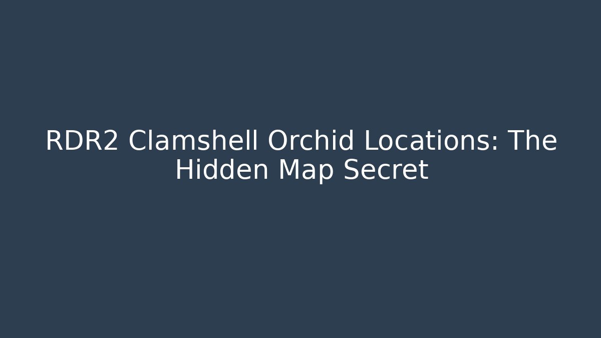 RDR2 Clamshell Orchid Locations: The Hidden Map Secret - Critter Realm