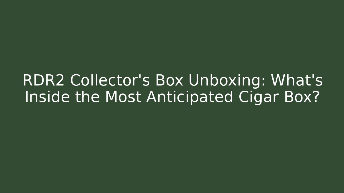 RDR2 Collector’s Box Unboxing: What’s Inside the Most Anticipated Cigar Box?