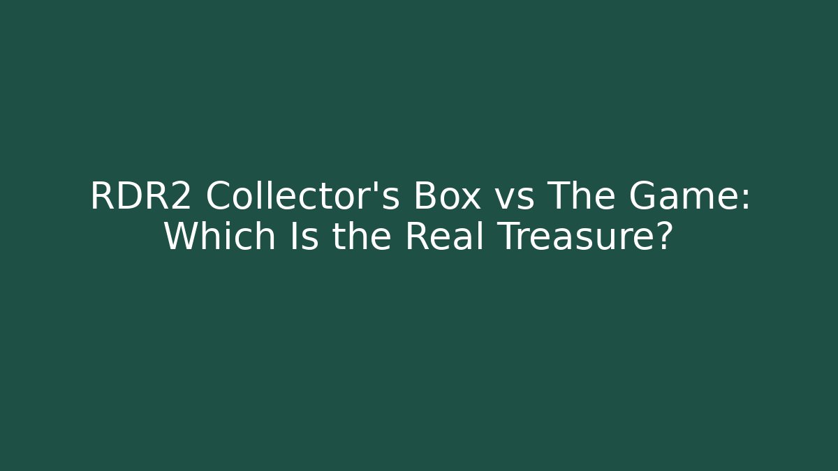 RDR2 Collector’s Box vs The Game: Which Is the Real Treasure?