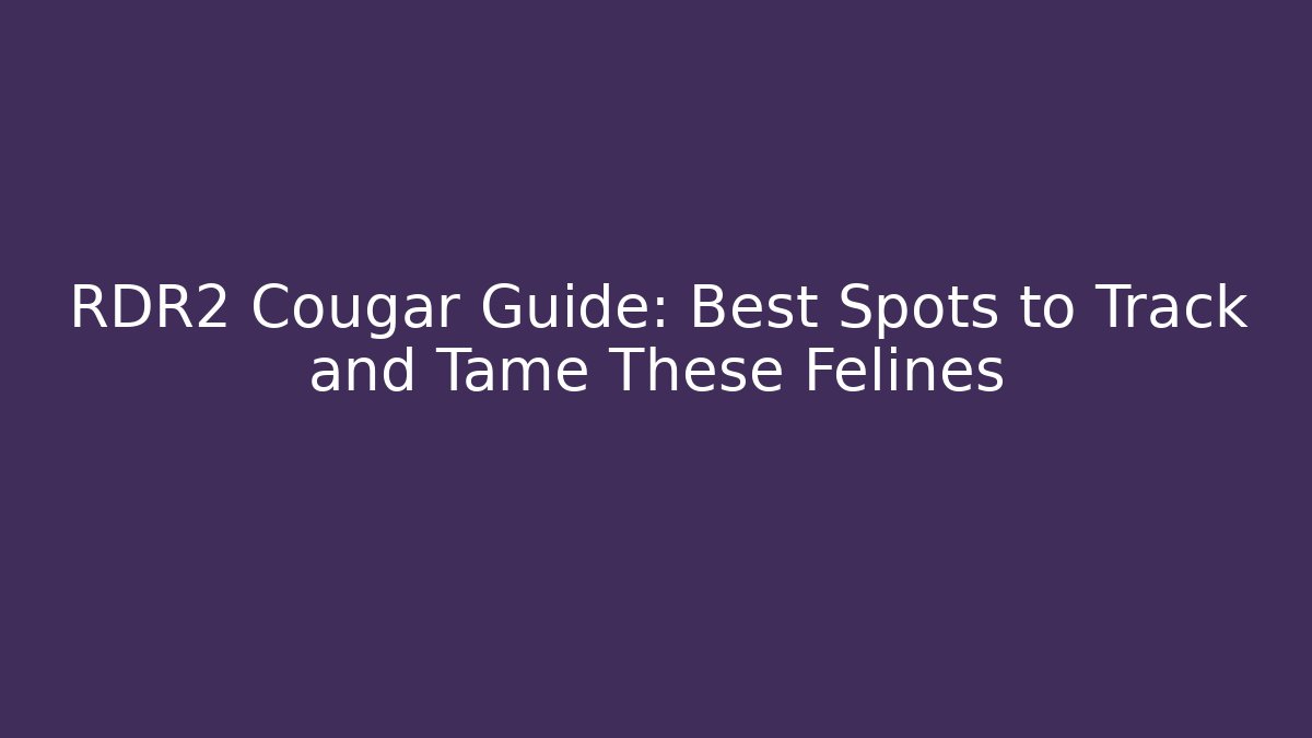 RDR2 Cougar Guide: Best Spots to Track and Tame These Felines - Critter Realm