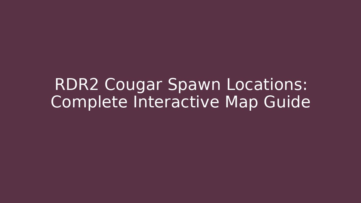 RDR2 Cougar Spawn Locations: Complete Interactive Map Guide - Critter Realm
