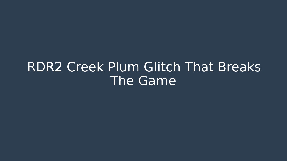 RDR2 Creek Plum Glitch That Breaks The Game