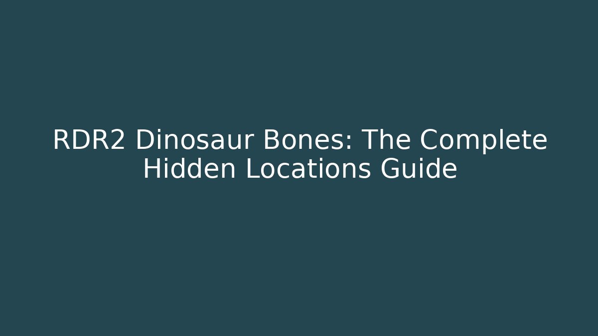 RDR2 Dinosaur Bones: The Complete Hidden Locations Guide