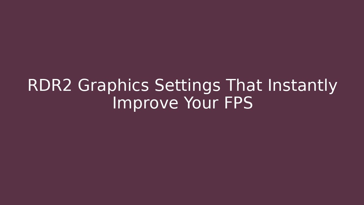 RDR2 Graphics Settings That Instantly Improve Your FPS - Critter Realm