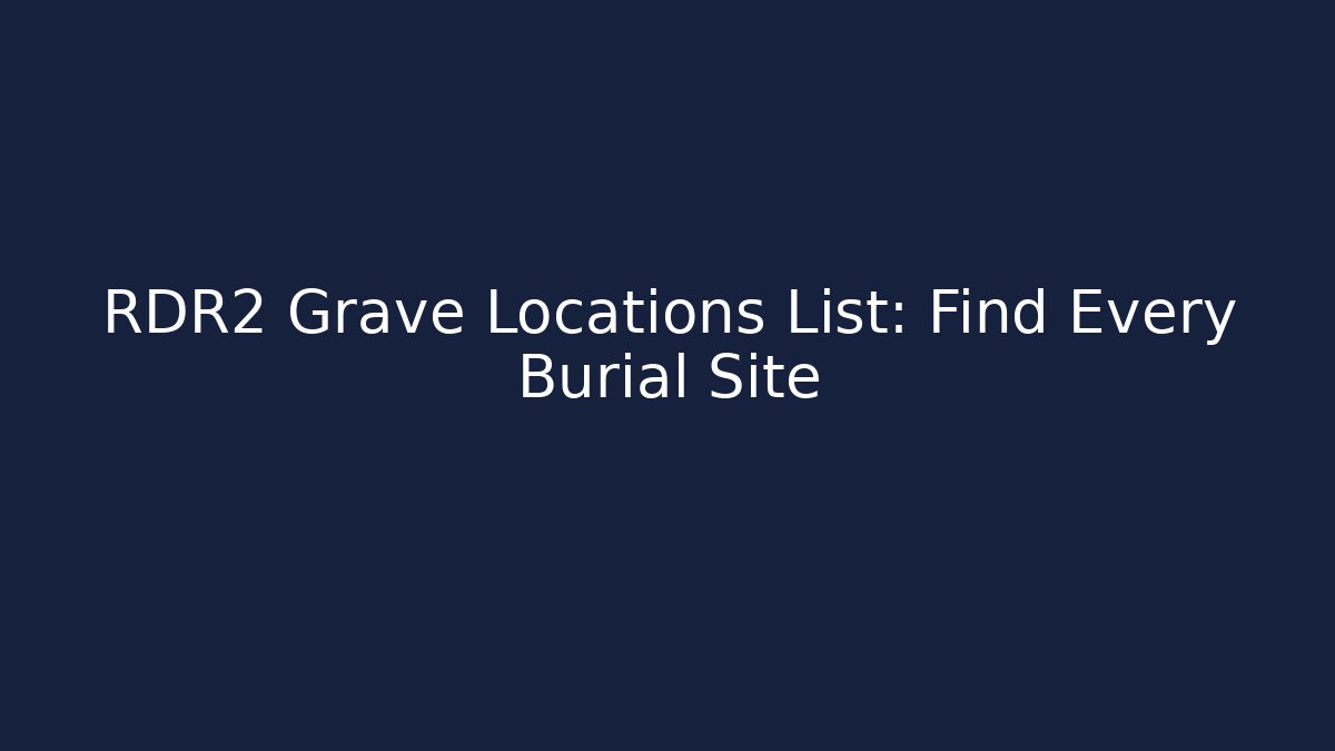 RDR2 Grave Locations List: Find Every Burial Site