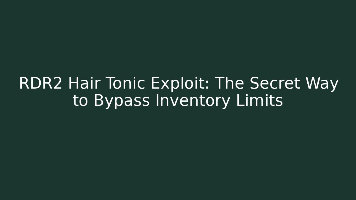 RDR2 Hair Tonic Exploit: The Secret Way to Bypass Inventory Limits