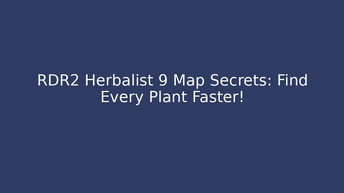RDR2 Herbalist 9 Map Secrets: Find Every Plant Faster!