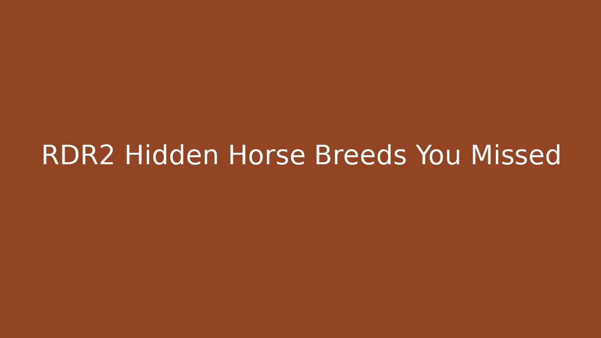 RDR2 Hidden Horse Breeds You Missed