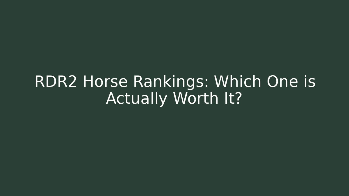 RDR2 Horse Rankings: Which One is Actually Worth It?